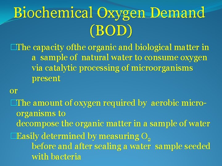 Biochemical Oxygen Demand (BOD) �The capacity ofthe organic and biological matter in a sample