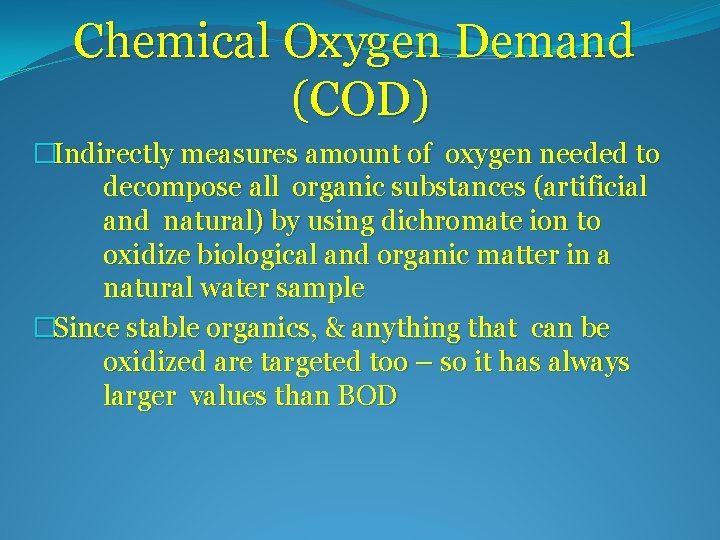 Chemical Oxygen Demand (COD) �Indirectly measures amount of oxygen needed to decompose all organic