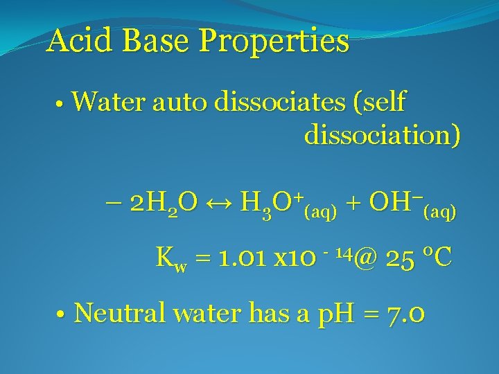 Acid Base Properties • Water auto dissociates (self dissociation) – 2 H 2 O