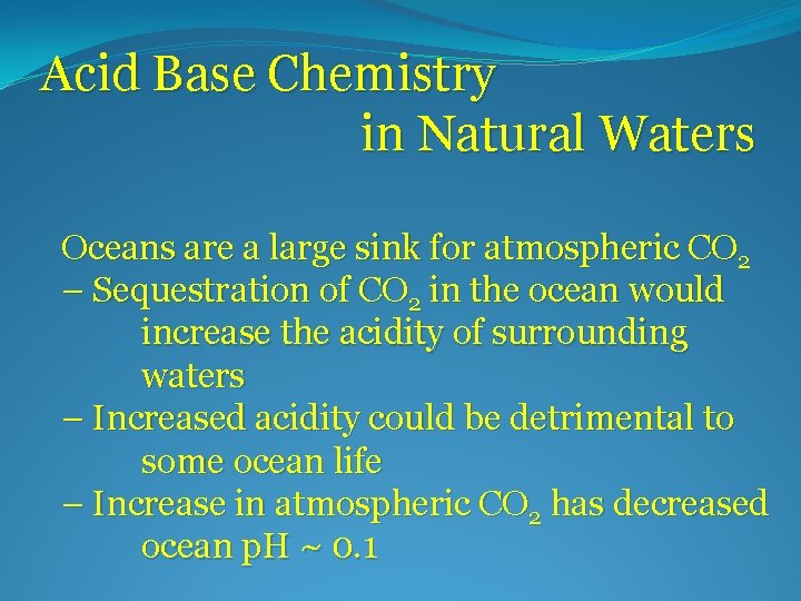 Acid Base Chemistry in Natural Waters Oceans are a large sink for atmospheric CO