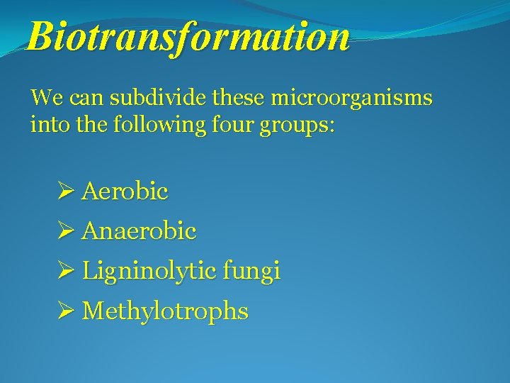 Biotransformation We can subdivide these microorganisms into the following four groups: Ø Aerobic Ø