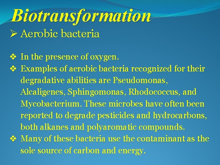 Biotransformation Ø Aerobic bacteria v In the presence of oxygen. v Examples of aerobic