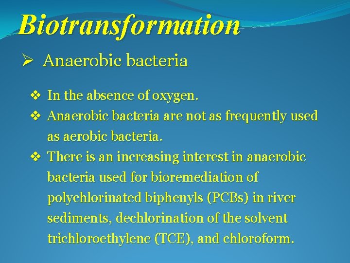 Biotransformation Ø Anaerobic bacteria v In the absence of oxygen. v Anaerobic bacteria are