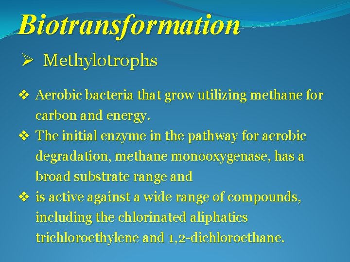 Biotransformation Ø Methylotrophs v Aerobic bacteria that grow utilizing methane for carbon and energy.