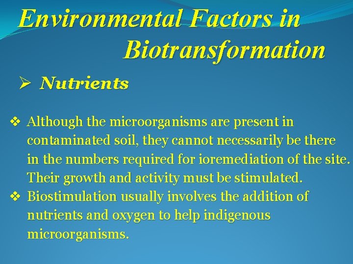 Environmental Factors in Biotransformation Ø Nutrients v Although the microorganisms are present in contaminated