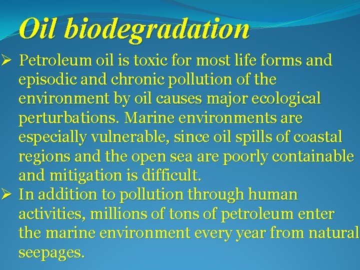 Oil biodegradation Ø Petroleum oil is toxic for most life forms and episodic and