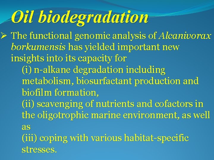 Oil biodegradation Ø The functional genomic analysis of Alcanivorax borkumensis has yielded important new