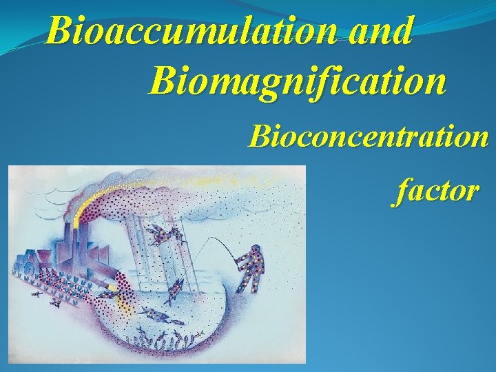 Bioaccumulation and Biomagnification Bioconcentration factor 