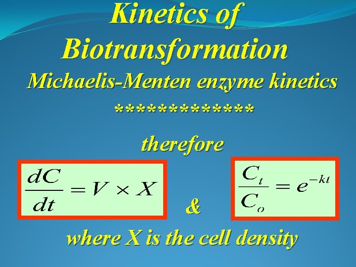 Kinetics of Biotransformation Michaelis-Menten enzyme kinetics ******* therefore & where X is the cell
