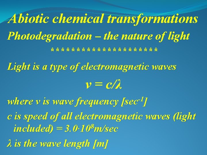 Abiotic chemical transformations Photodegradation – the nature of light *********** Light is a type