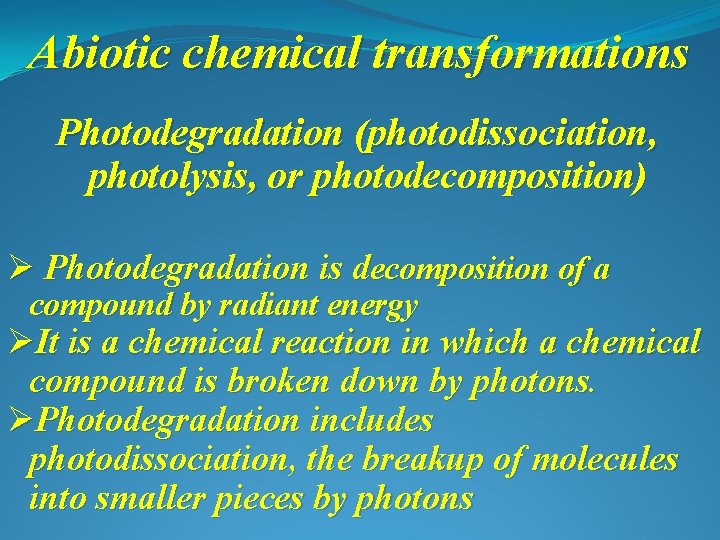 Abiotic chemical transformations Photodegradation (photodissociation, photolysis, or photodecomposition) Ø Photodegradation is decomposition of a