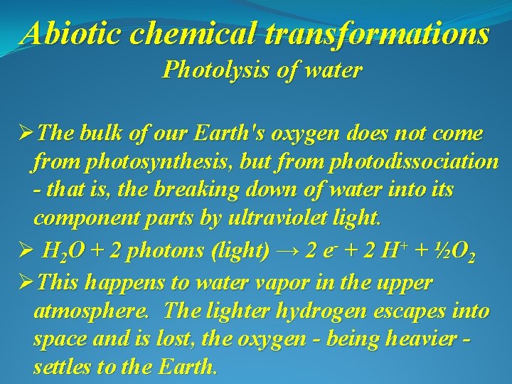 Abiotic chemical transformations Photolysis of water ØThe bulk of our Earth's oxygen does not