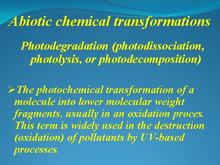 Abiotic chemical transformations Photodegradation (photodissociation, photolysis, or photodecomposition) ØThe photochemical transformation of a molecule
