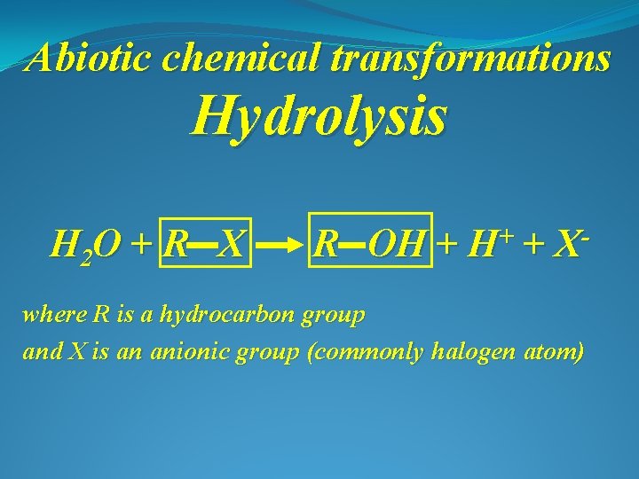 Abiotic chemical transformations Hydrolysis H 2 O + R X R OH + +
