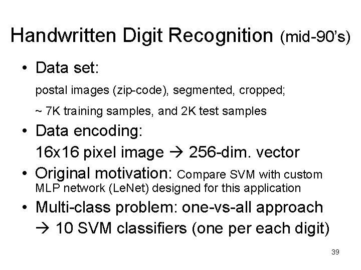 Handwritten Digit Recognition (mid-90’s) • Data set: postal images (zip-code), segmented, cropped; ~ 7
