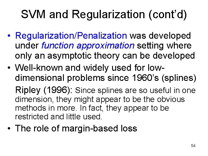 SVM and Regularization (cont’d) • Regularization/Penalization was developed under function approximation setting where only