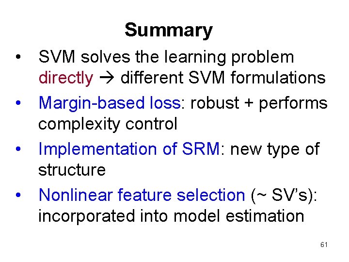 Summary • SVM solves the learning problem directly different SVM formulations • Margin-based loss: