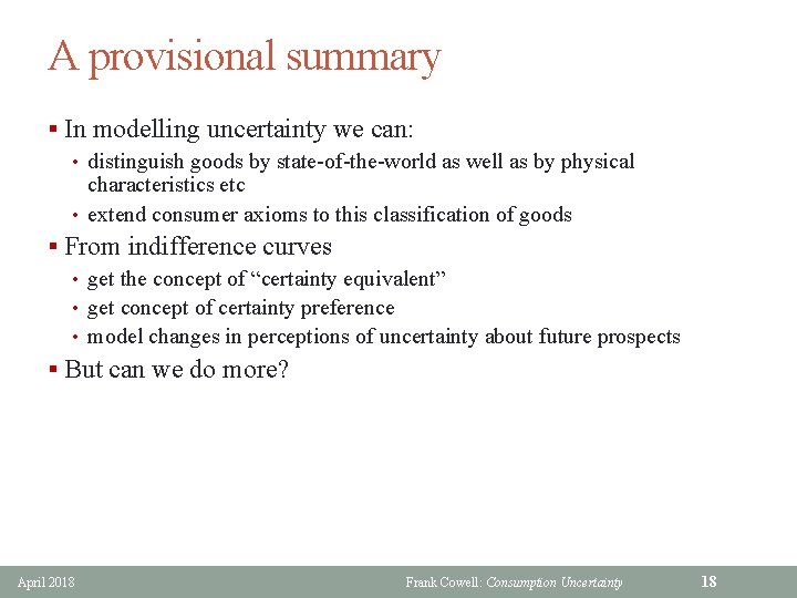 A provisional summary § In modelling uncertainty we can: • distinguish goods by state-of-the-world