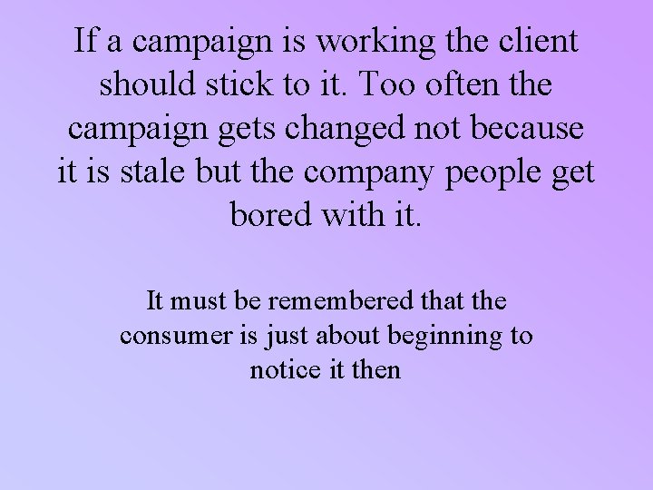 If a campaign is working the client should stick to it. Too often the