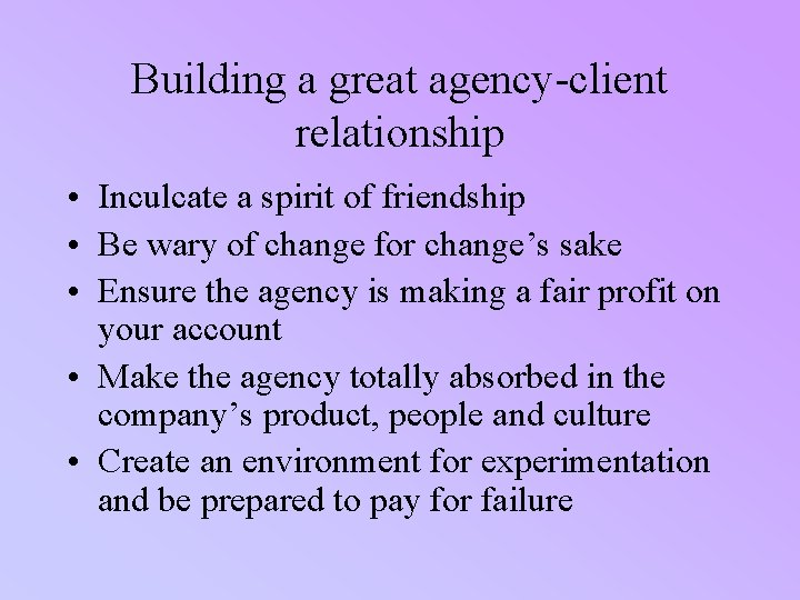 Building a great agency-client relationship • Inculcate a spirit of friendship • Be wary