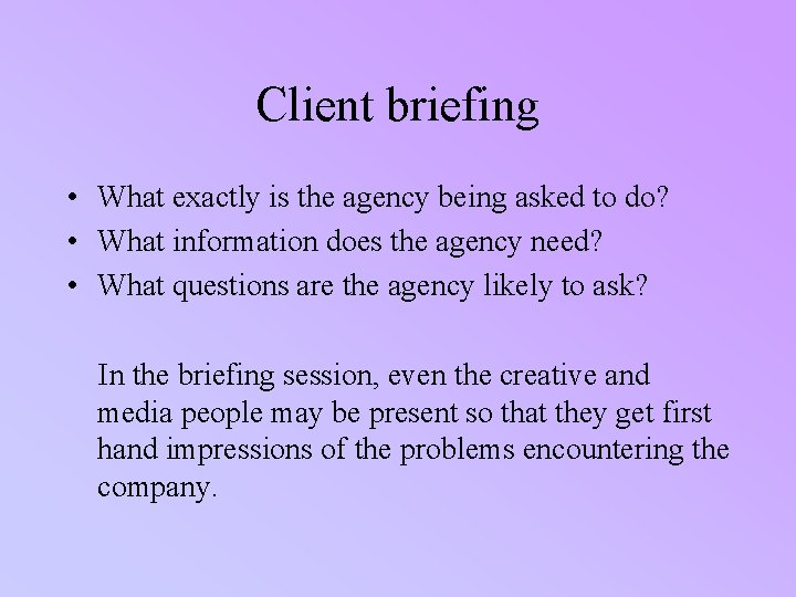 Client briefing • What exactly is the agency being asked to do? • What