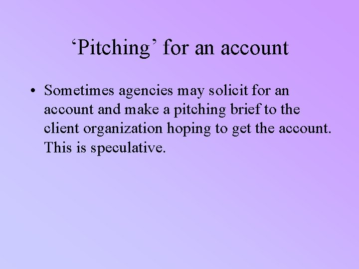 ‘Pitching’ for an account • Sometimes agencies may solicit for an account and make