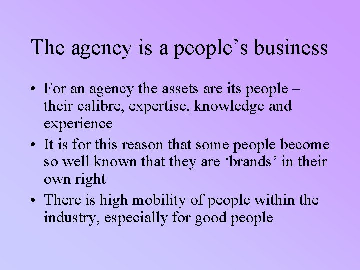 The agency is a people’s business • For an agency the assets are its