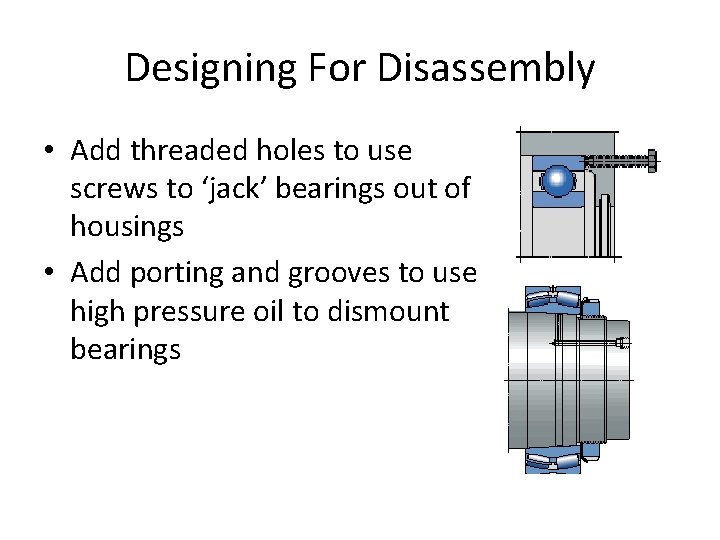 Designing For Disassembly • Add threaded holes to use screws to ‘jack’ bearings out