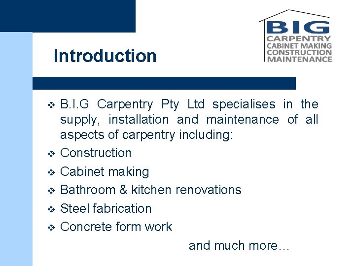 Introduction v v v B. I. G Carpentry Pty Ltd specialises in the supply,
