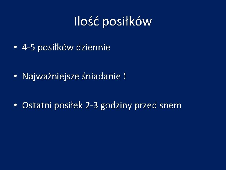 Ilość posiłków • 4 -5 posiłków dziennie • Najważniejsze śniadanie ! • Ostatni posiłek