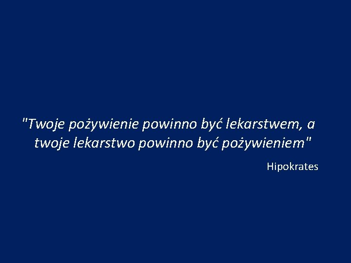 "Twoje pożywienie powinno być lekarstwem, a twoje lekarstwo powinno być pożywieniem" Hipokrates 