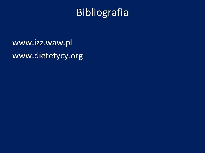 Bibliografia www. izz. waw. pl www. dietetycy. org 
