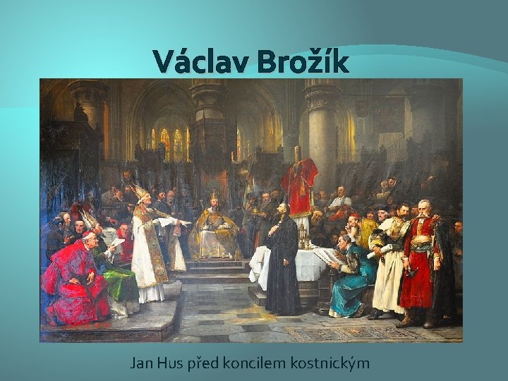 Václav Brožík Jan Hus před koncilem kostnickým 