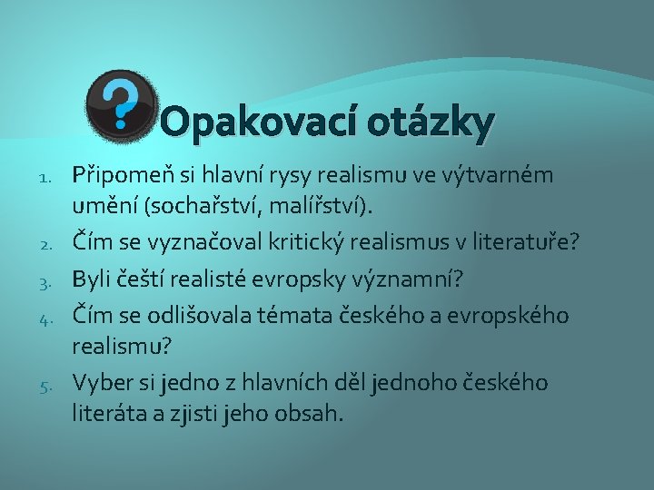 Opakovací otázky 1. 2. 3. 4. 5. Připomeň si hlavní rysy realismu ve výtvarném