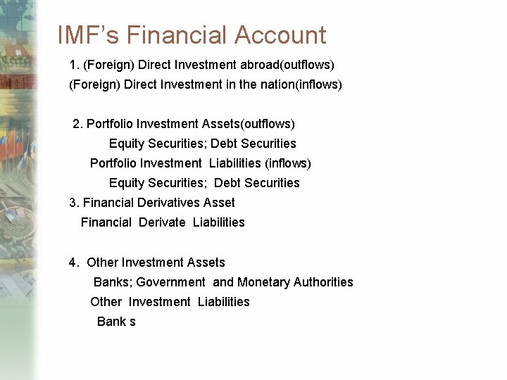 IMF’s Financial Account 1. (Foreign) Direct Investment abroad(outflows) (Foreign) Direct Investment in the nation(inflows)