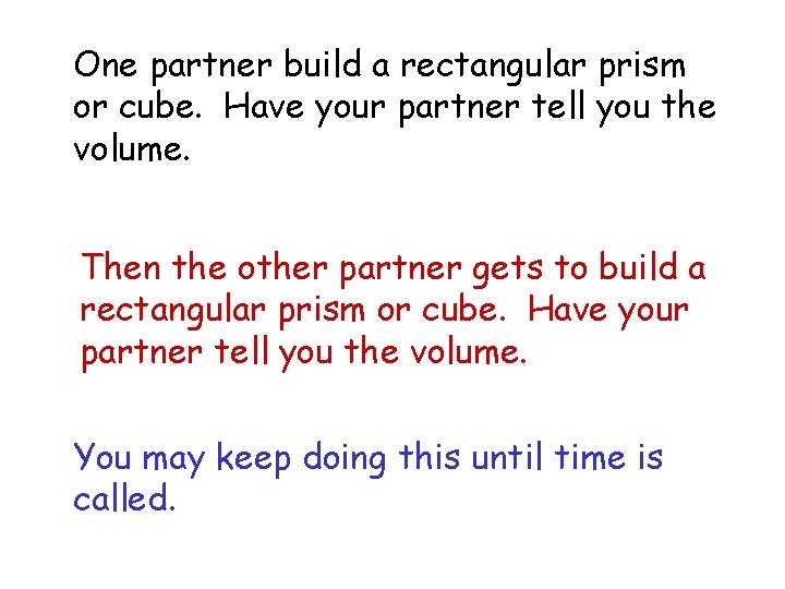 One partner build a rectangular prism or cube. Have your partner tell you the