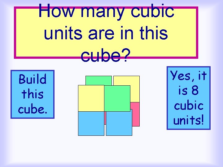 How many cubic units are in this cube? Build this cube. Yes, it is