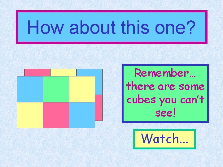 How about this one? Remember… there are some cubes you can’t see! Watch. .