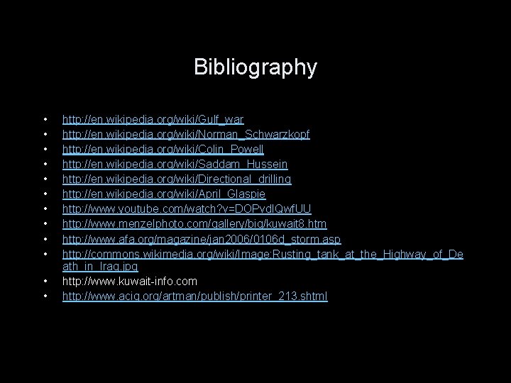 Bibliography • • • http: //en. wikipedia. org/wiki/Gulf_war http: //en. wikipedia. org/wiki/Norman_Schwarzkopf http: //en.