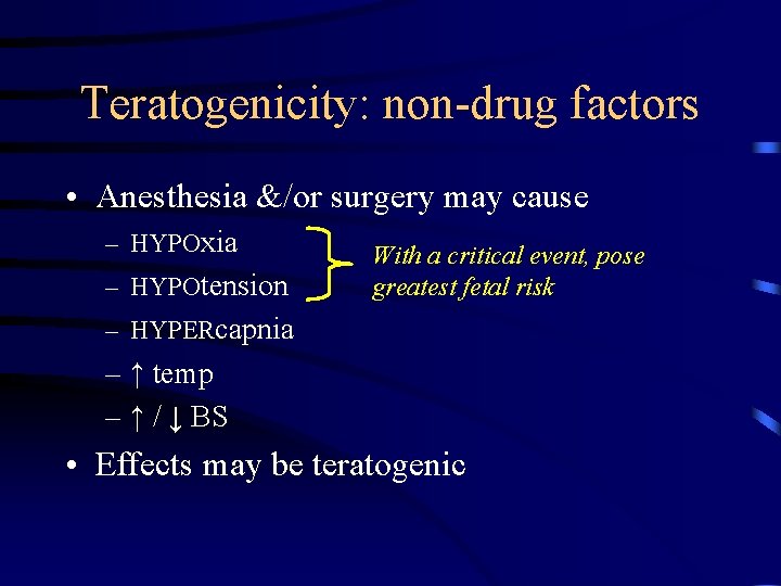 Teratogenicity: non-drug factors • Anesthesia &/or surgery may cause – HYPOxia – HYPOtension With