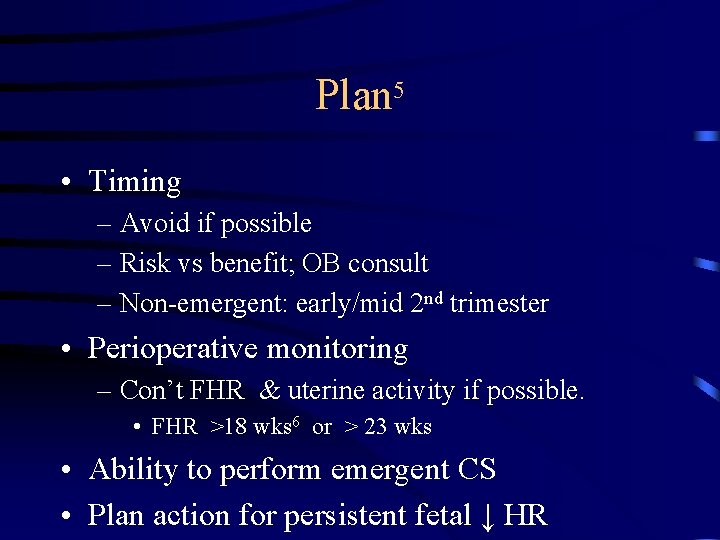 Plan 5 • Timing – Avoid if possible – Risk vs benefit; OB consult