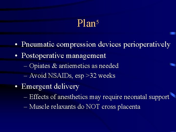 Plan 5 • Pneumatic compression devices perioperatively • Postoperative management – Opiates & antiemetics