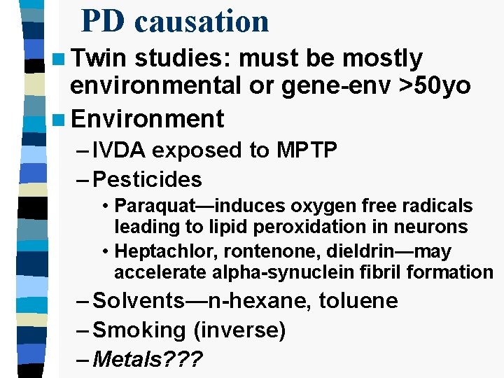 PD causation n Twin studies: must be mostly environmental or gene-env >50 yo n