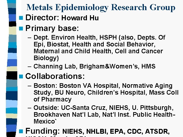 Metals Epidemiology Research Group n Director: Howard Hu n Primary base: – Dept. Environ
