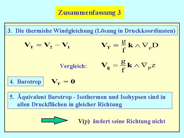 Zusammenfassung 3 3. Die thermishe Windgleichung (Lösung in Druckkoordinaten) Vergleich: 4. Barotrop 5. Äquivalent