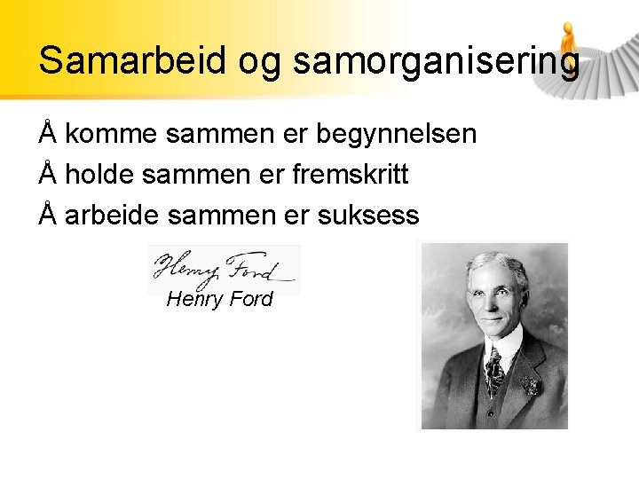 Samarbeid og samorganisering Å komme sammen er begynnelsen Å holde sammen er fremskritt Å