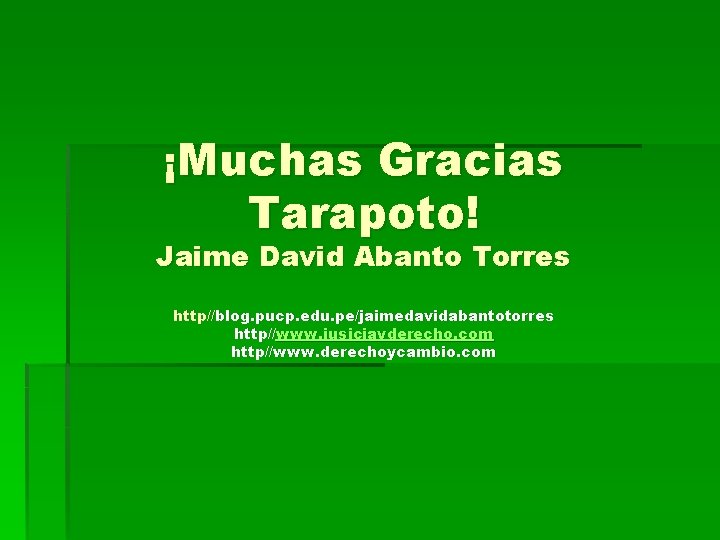 ¡Muchas Gracias Tarapoto! Jaime David Abanto Torres http//blog. pucp. edu. pe/jaimedavidabantotorres http//www. jusiciayderecho. com