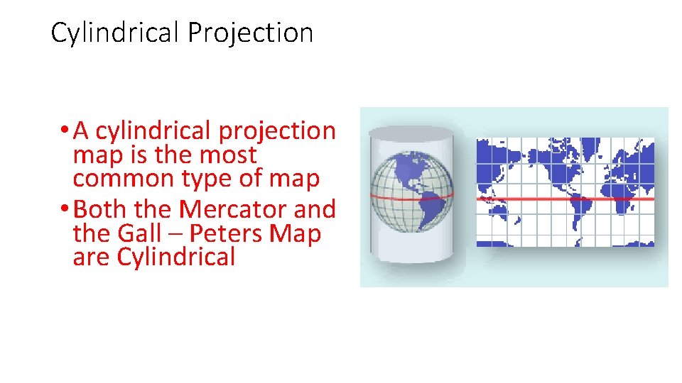 Cylindrical Projection • A cylindrical projection map is the most common type of map