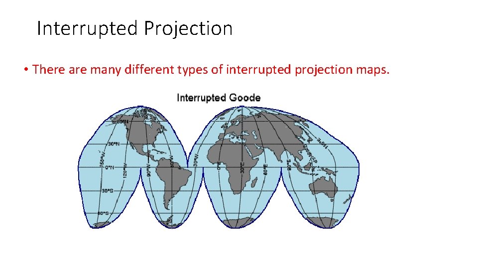 Interrupted Projection • There are many different types of interrupted projection maps. 