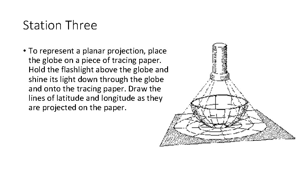 Station Three • To represent a planar projection, place the globe on a piece